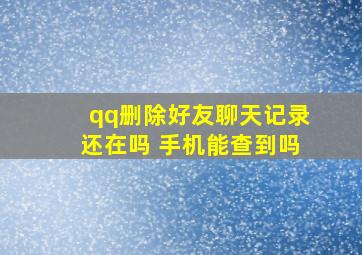 qq删除好友聊天记录还在吗 手机能查到吗